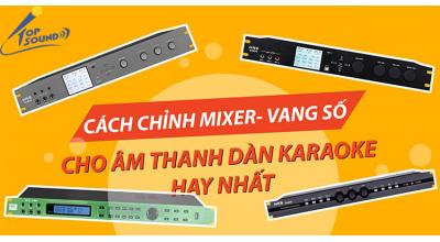 Cách chỉnh Mixer - Vang số cho âm thanh dàn karaoke hay nhất