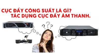 Cục đẩy công suất là gì? Tác dụng của cục đẩy âm thanh.