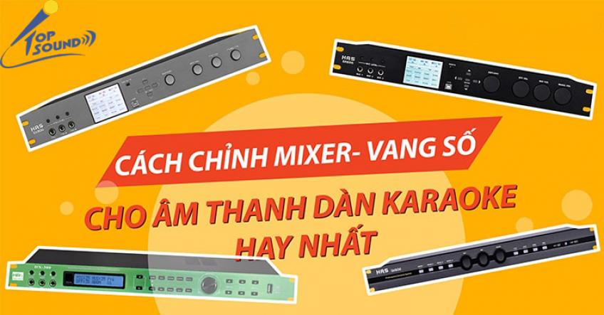 Cách chỉnh Mixer - Vang số cho âm thanh dàn karaoke hay nhất