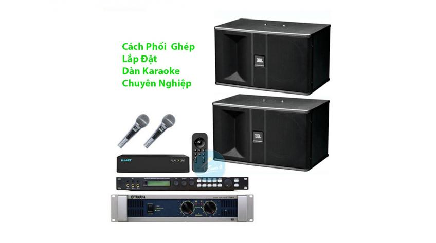 Cách Phối Ghép Lắp Đặt Dàn Karaoke Chuyên Nghiệp